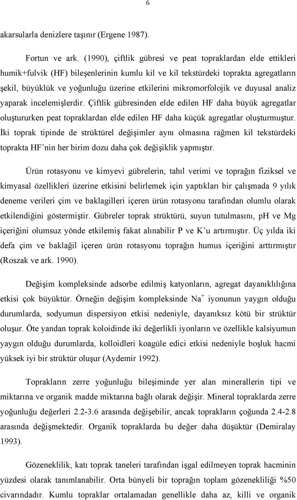 mikromorfolojik ve duyusal analiz yaparak incelemişlerdir. Çiftlik gübresinden elde edilen HF daha büyük agregatlar oluştururken peat topraklardan elde edilen HF daha küçük agregatlar oluşturmuştur.