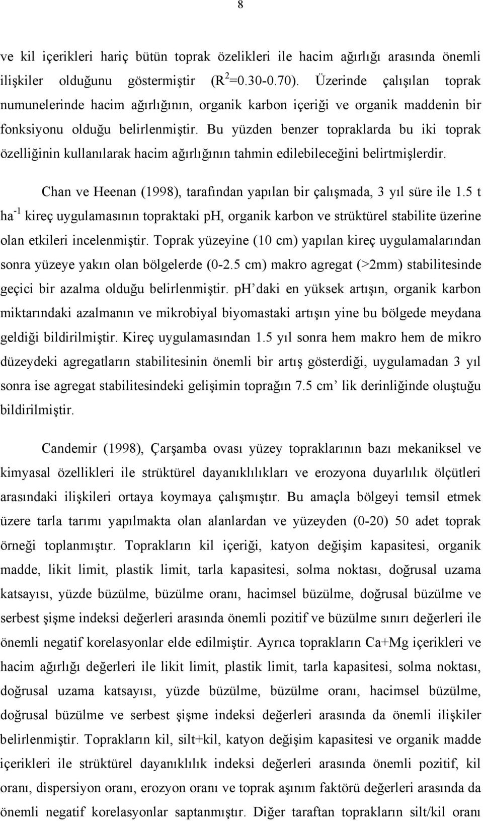 Bu yüzden benzer topraklarda bu iki toprak özelliğinin kullanılarak hacim ağırlığının tahmin edilebileceğini belirtmişlerdir. Chan ve Heenan (1998), tarafından yapılan bir çalışmada, 3 yıl süre ile 1.