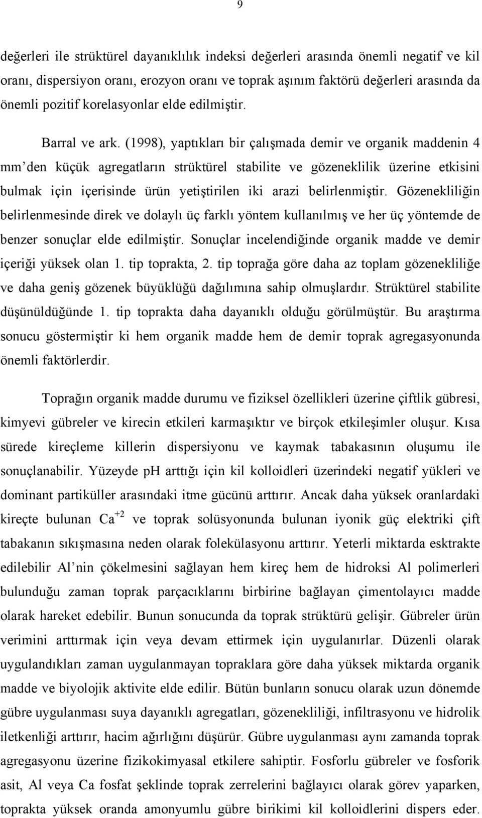 (1998), yaptıkları bir çalışmada demir ve organik maddenin 4 mm den küçük agregatların strüktürel stabilite ve gözeneklilik üzerine etkisini bulmak için içerisinde ürün yetiştirilen iki arazi