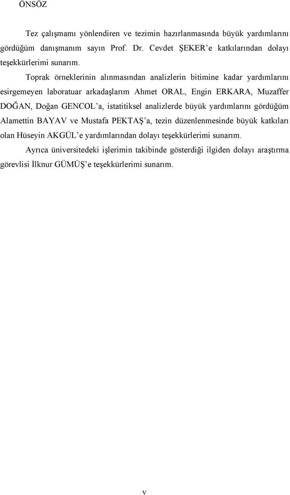 Toprak örneklerinin alınmasından analizlerin bitimine kadar yardımlarını esirgemeyen laboratuar arkadaşlarım Ahmet ORAL, Engin ERKARA, Muzaffer DOĞAN, Doğan GENCOL