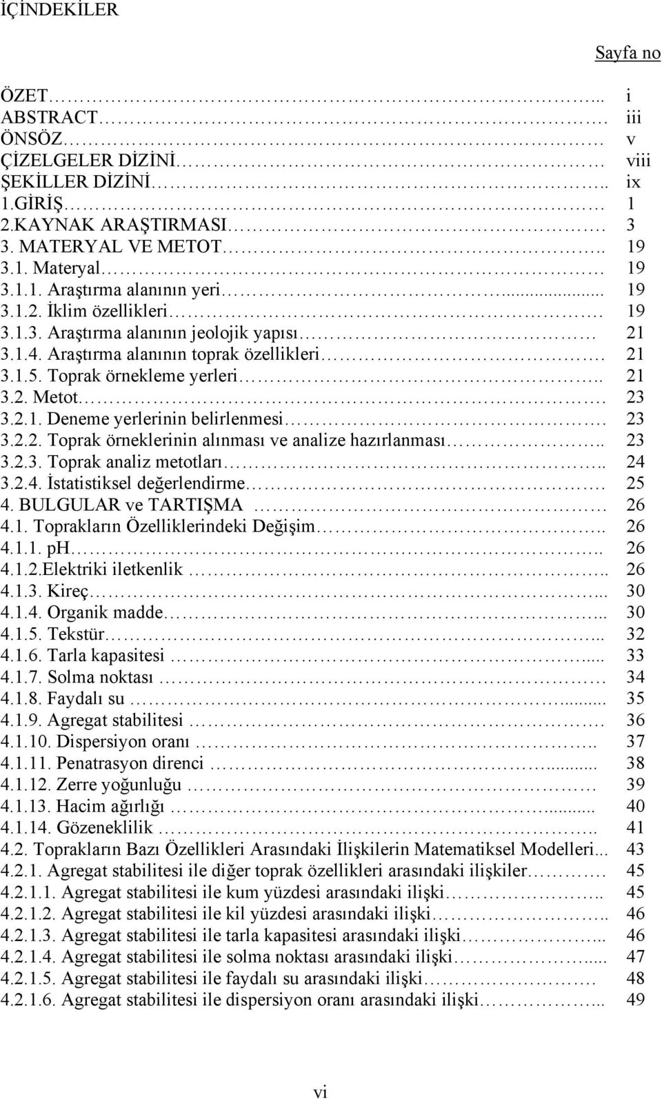 23 3.2.2. Toprak örneklerinin alınması ve analize hazırlanması.. 23 3.2.3. Toprak analiz metotları.. 24 3.2.4. İstatistiksel değerlendirme. 25 4. BULGULAR ve TARTIŞMA 26 4.1.