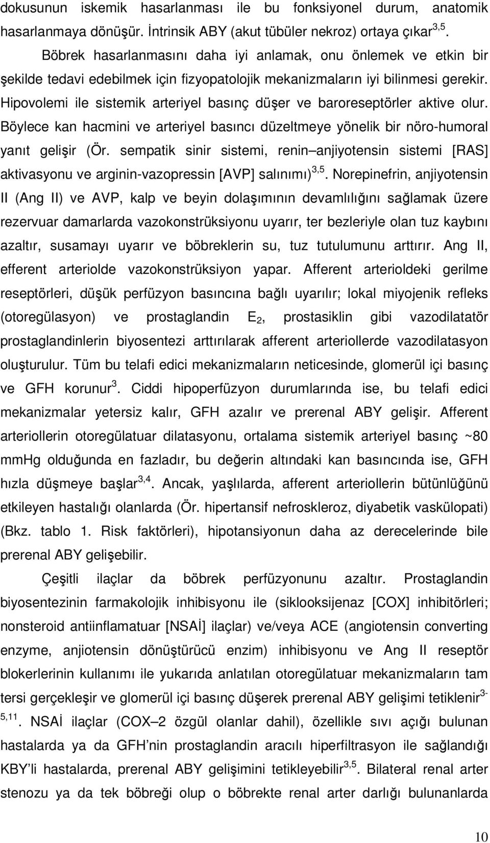 Hipovolemi ile sistemik arteriyel basınç düşer ve baroreseptörler aktive olur. Böylece kan hacmini ve arteriyel basıncı düzeltmeye yönelik bir nöro-humoral yanıt gelişir (Ör.