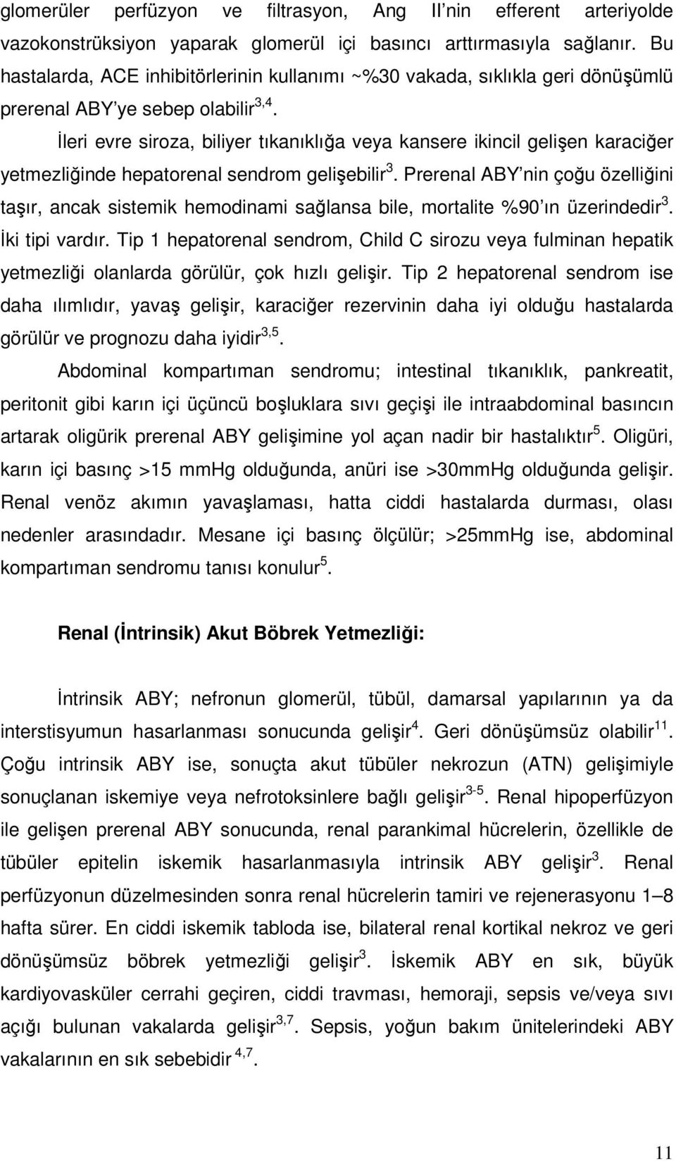 İleri evre siroza, biliyer tıkanıklığa veya kansere ikincil gelişen karaciğer yetmezliğinde hepatorenal sendrom gelişebilir 3.