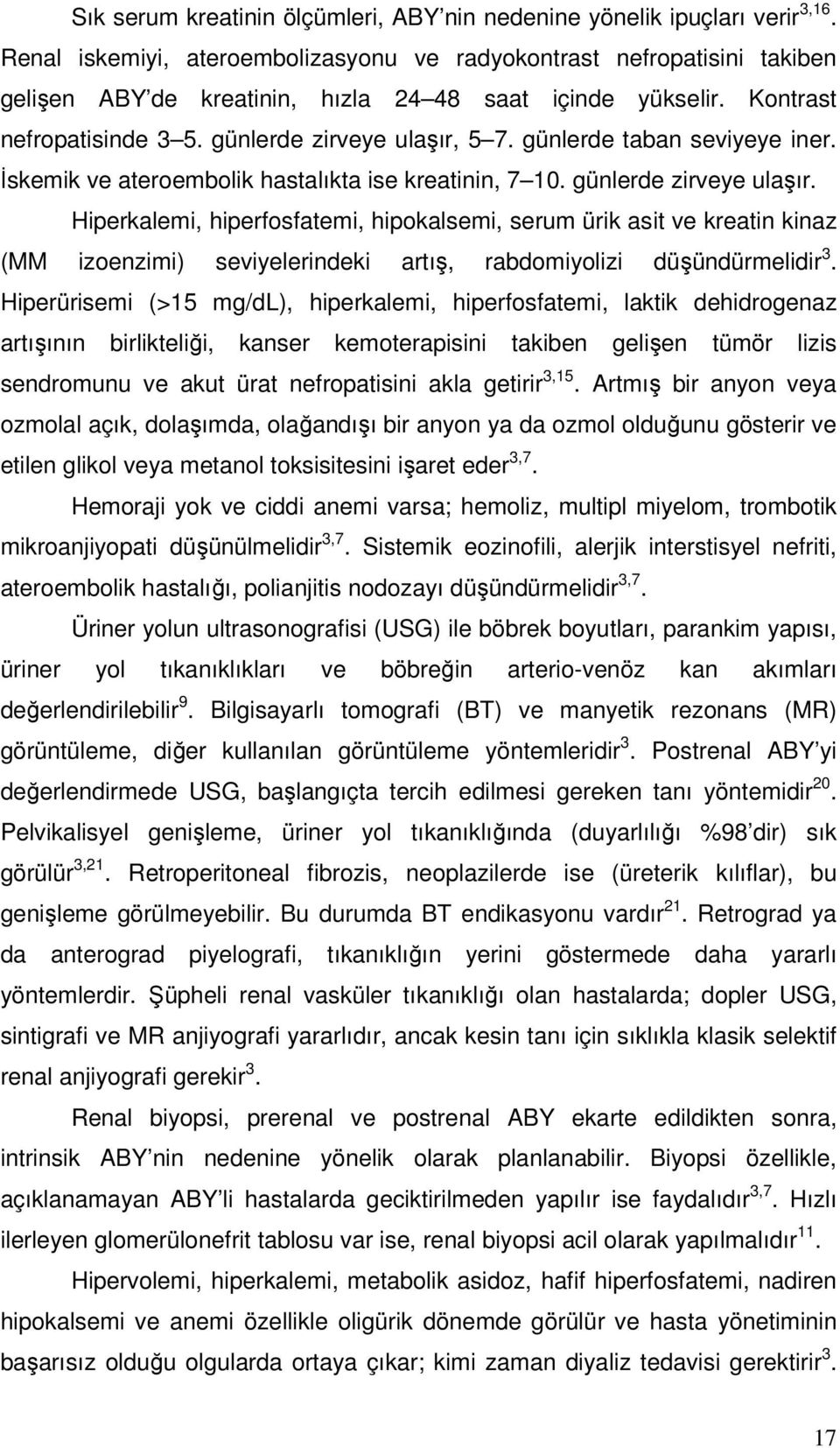 günlerde taban seviyeye iner. İskemik ve ateroembolik hastalıkta ise kreatinin, 7 10. günlerde zirveye ulaşır.