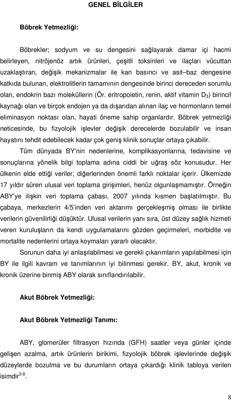 eritropoietin, renin, aktif vitamin D 3 ) birincil kaynağı olan ve birçok endojen ya da dışarıdan alınan ilaç ve hormonların temel eliminasyon noktası olan, hayati öneme sahip organlardır.