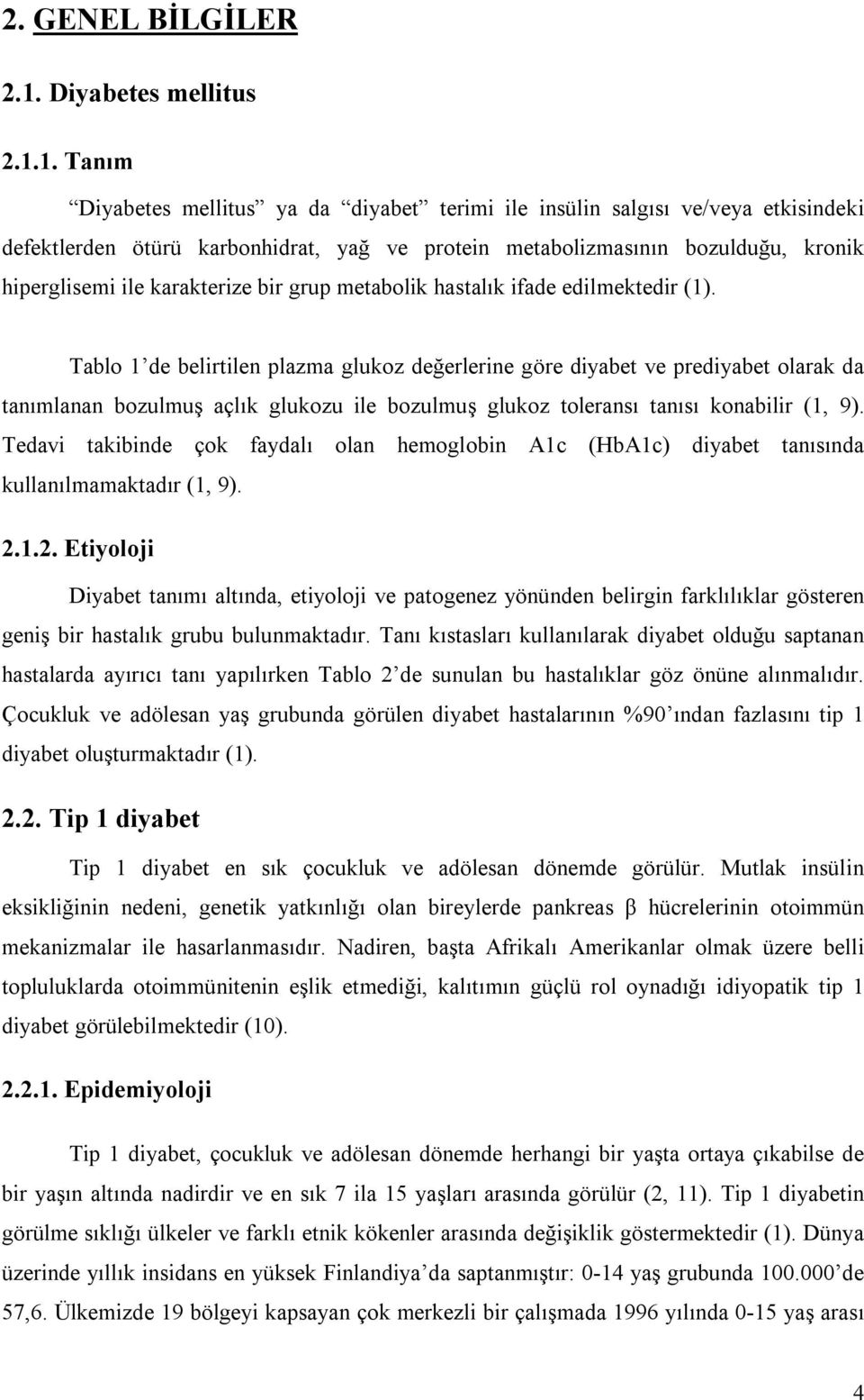 1. Tanım Diyabetes mellitus ya da diyabet terimi ile insülin salgısı ve/veya etkisindeki defektlerden ötürü karbonhidrat, yağ ve protein metabolizmasının bozulduğu, kronik hiperglisemi ile