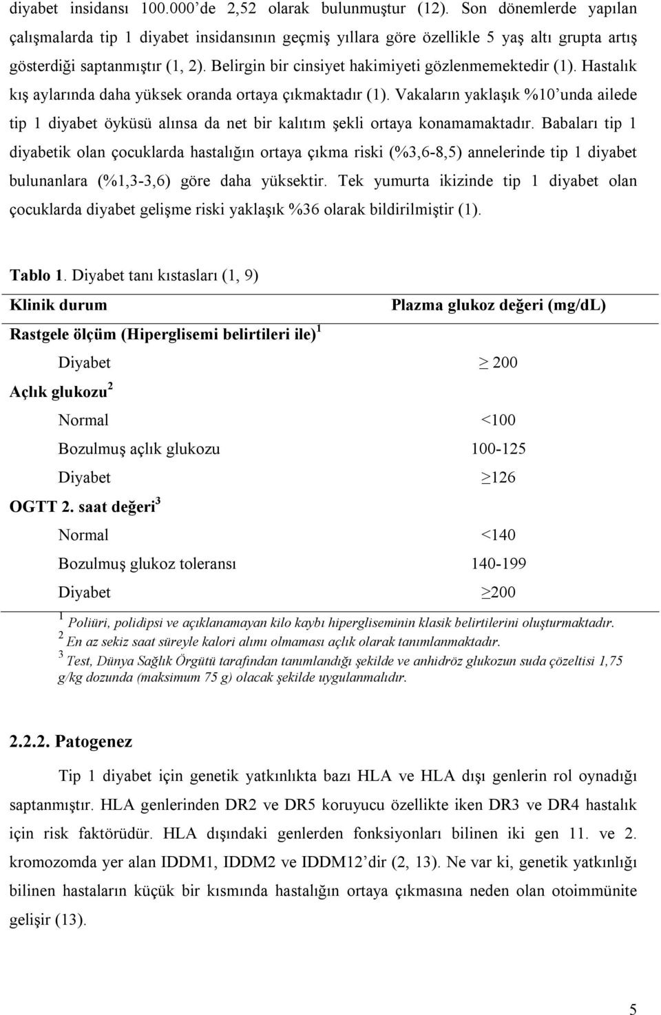 Belirgin bir cinsiyet hakimiyeti gözlenmemektedir (1). Hastalık kış aylarında daha yüksek oranda ortaya çıkmaktadır (1).