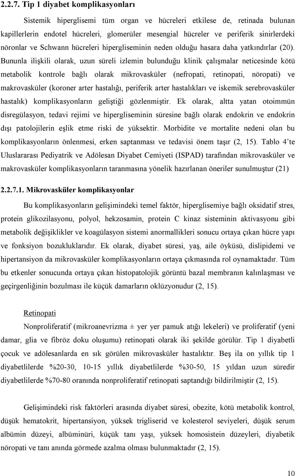 nöronlar ve Schwann hücreleri hipergliseminin neden olduğu hasara daha yatkındırlar (20).