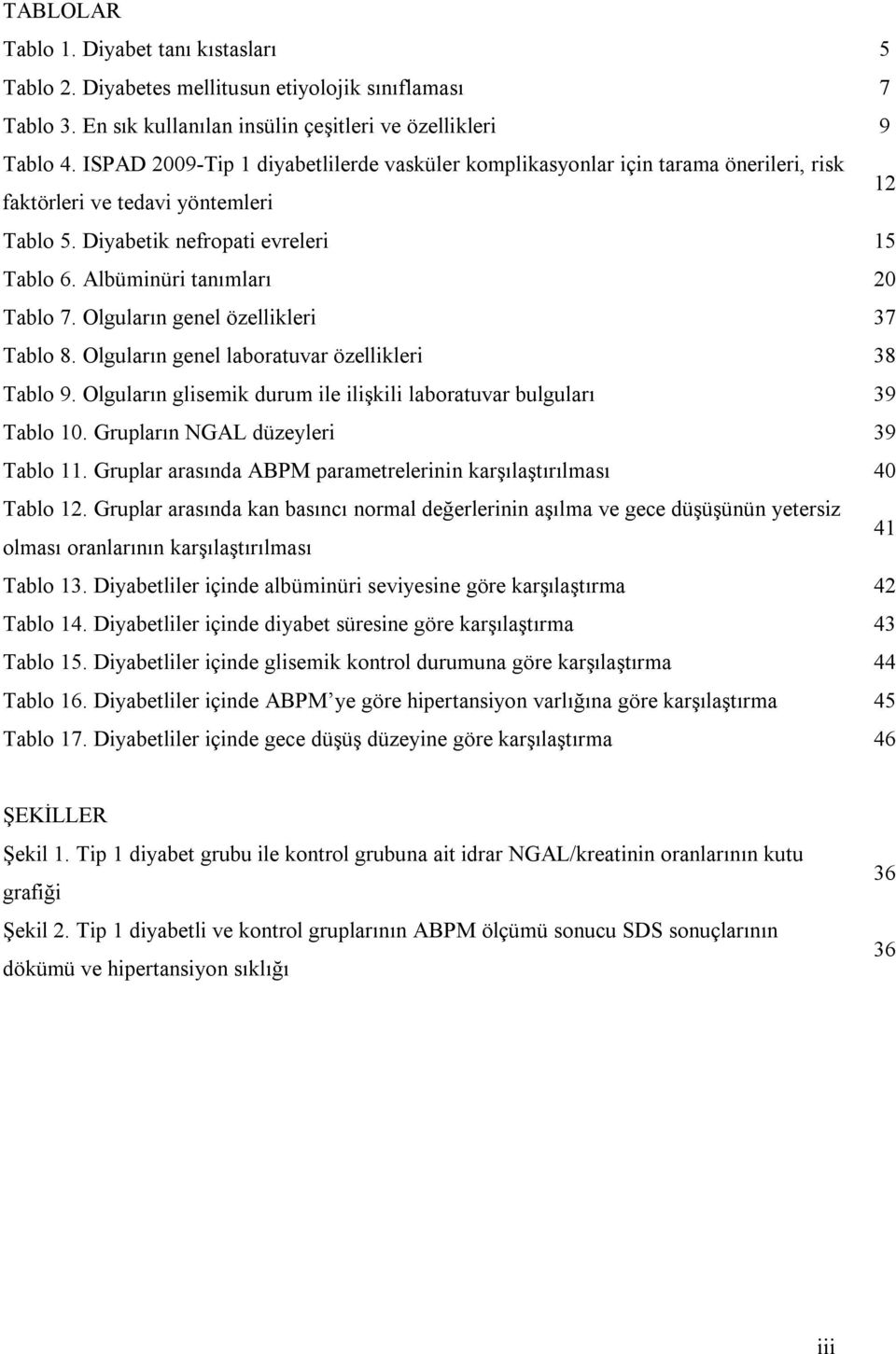 Albüminüri tanımları 20 Tablo 7. Olguların genel özellikleri 37 Tablo 8. Olguların genel laboratuvar özellikleri 38 Tablo 9. Olguların glisemik durum ile ilişkili laboratuvar bulguları 39 Tablo 10.