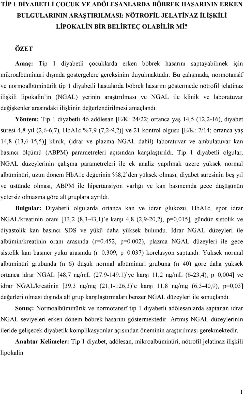 Bu çalışmada, normotansif ve normoalbüminürik tip 1 diyabetli hastalarda böbrek hasarını göstermede nötrofil jelatinaz ilişkili lipokalin in (NGAL) yerinin araştırılması ve NGAL ile klinik ve