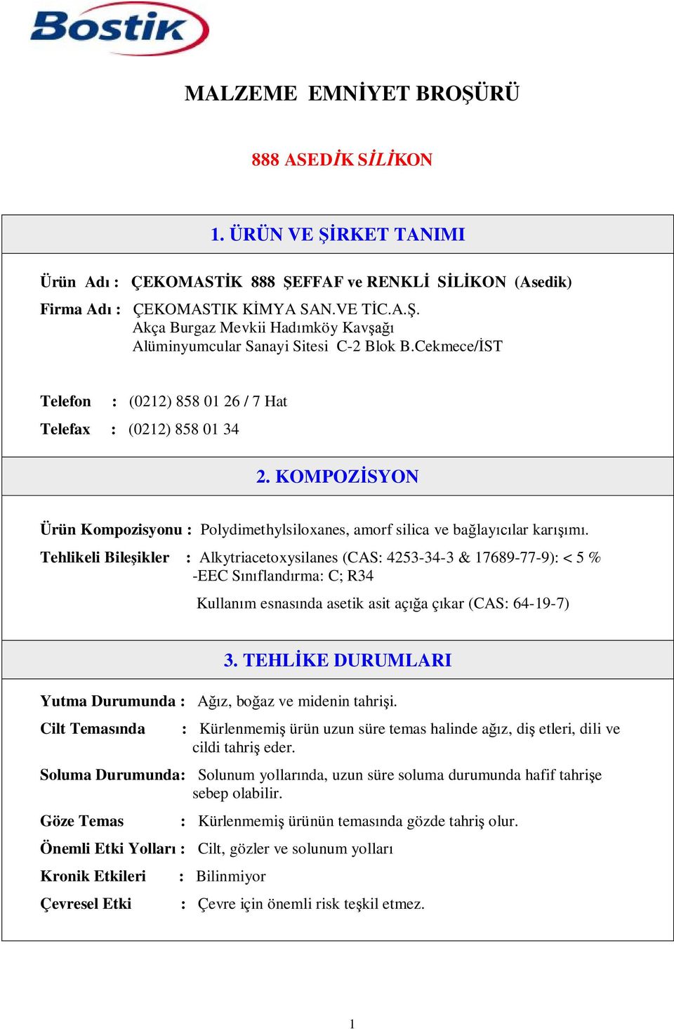 Tehlikeli Bileşikler : Alkytriacetoxysilanes (CAS: 4253-34-3 & 17689-77-9): < 5 % -EEC Sınıflandırma: C; R34 Kullanım esnasında asetik asit açığa çıkar (CAS: 64-19-7) 3.