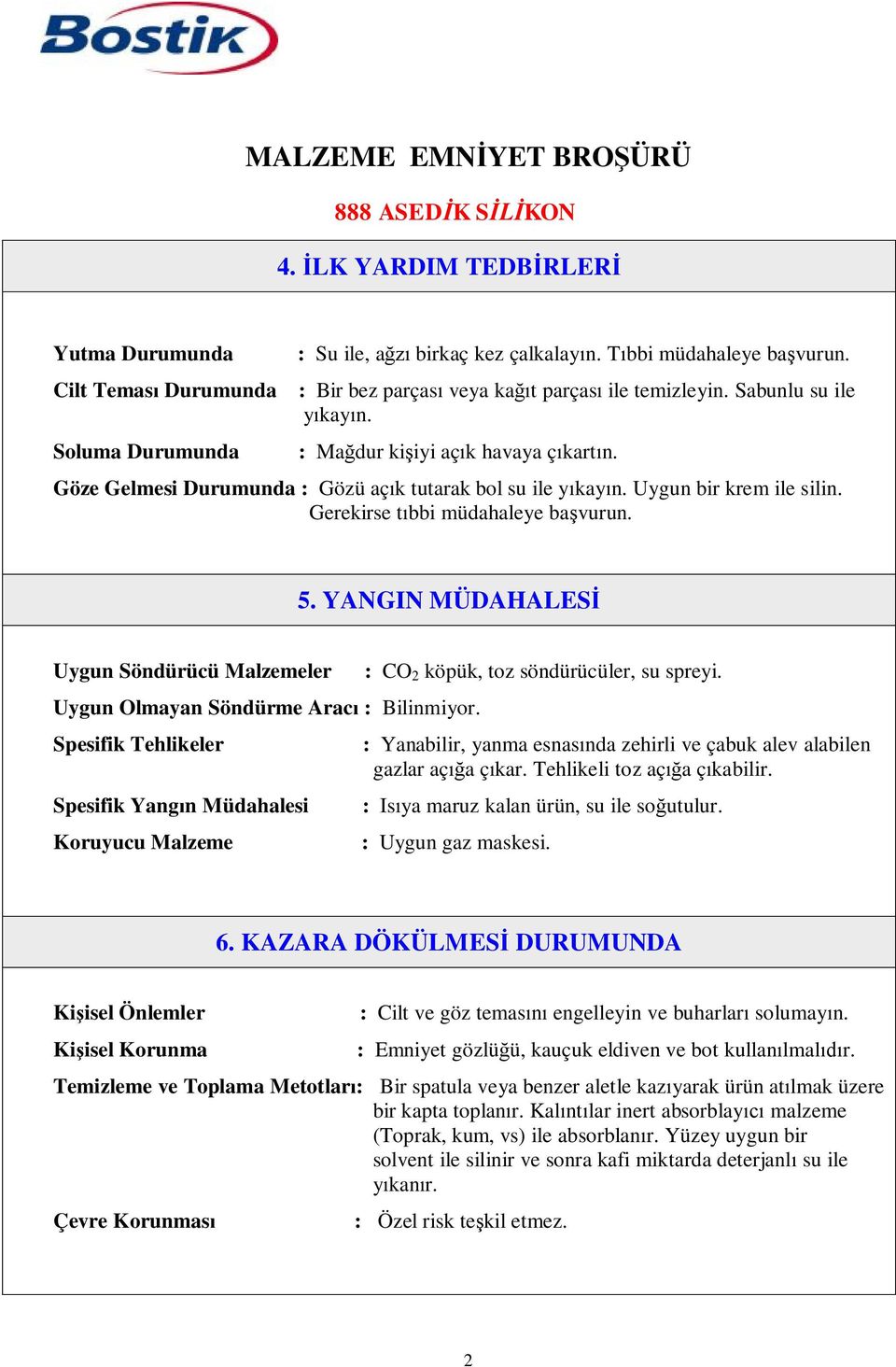 YANGIN MÜDAHALESİ Uygun Söndürücü Malzemeler Uygun Olmayan Söndürme Aracı : Bilinmiyor. Spesifik Tehlikeler Spesifik Yangın Müdahalesi Koruyucu Malzeme : CO 2 köpük, toz söndürücüler, su spreyi.