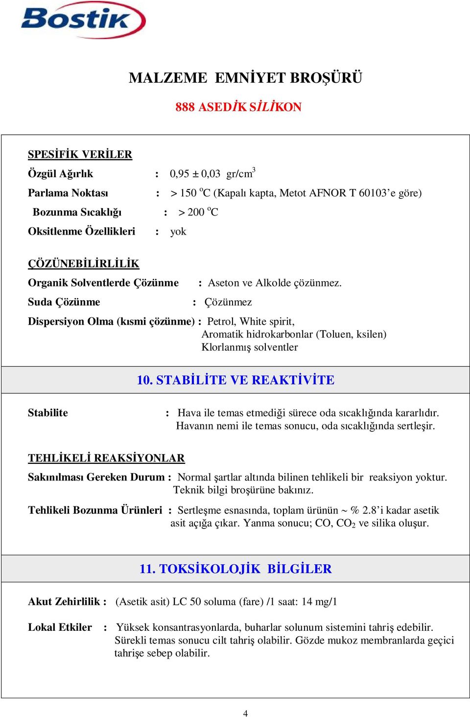 : Çözünmez Dispersiyon Olma (kısmi çözünme) : Petrol, White spirit, Aromatik hidrokarbonlar (Toluen, ksilen) Klorlanmış solventler 10.