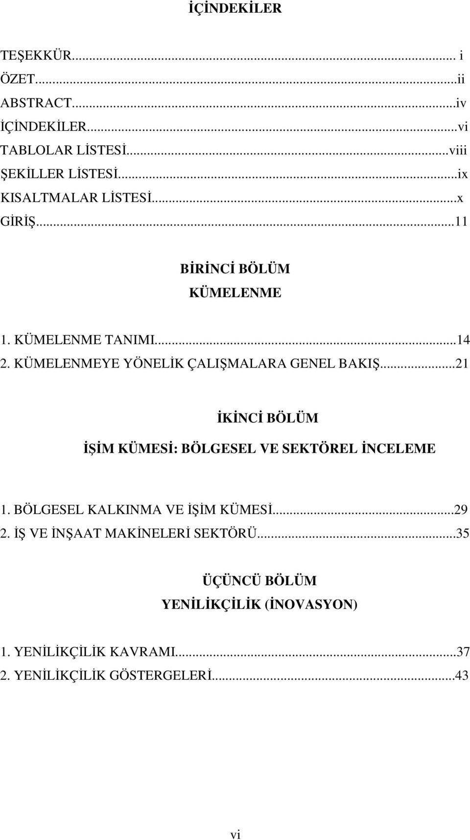 KÜMELENMEYE YÖNELİK ÇALIŞMALARA GENEL BAKIŞ...21 İKİNCİ BÖLÜM İŞİM KÜMESİ: BÖLGESEL VE SEKTÖREL İNCELEME 1.