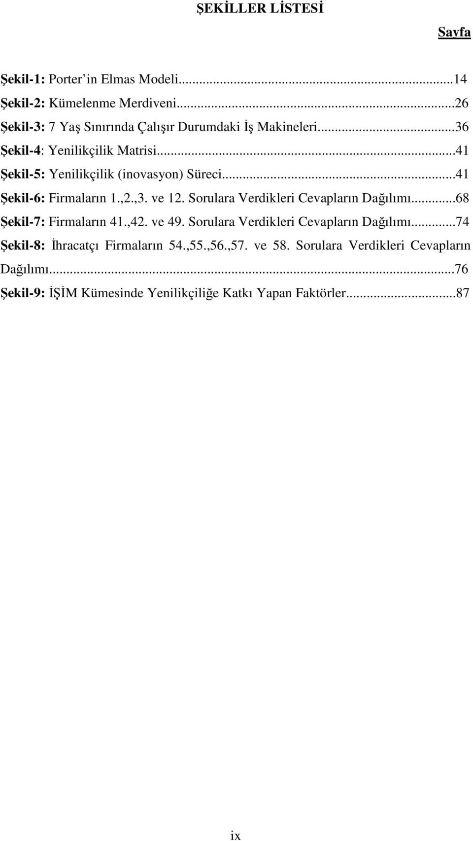 ..41 Şekil-6: Firmaların 1.,2.,3. ve 12. Sorulara Verdikleri Cevapların Dağılımı...68 Şekil-7: Firmaların 41.,42. ve 49.