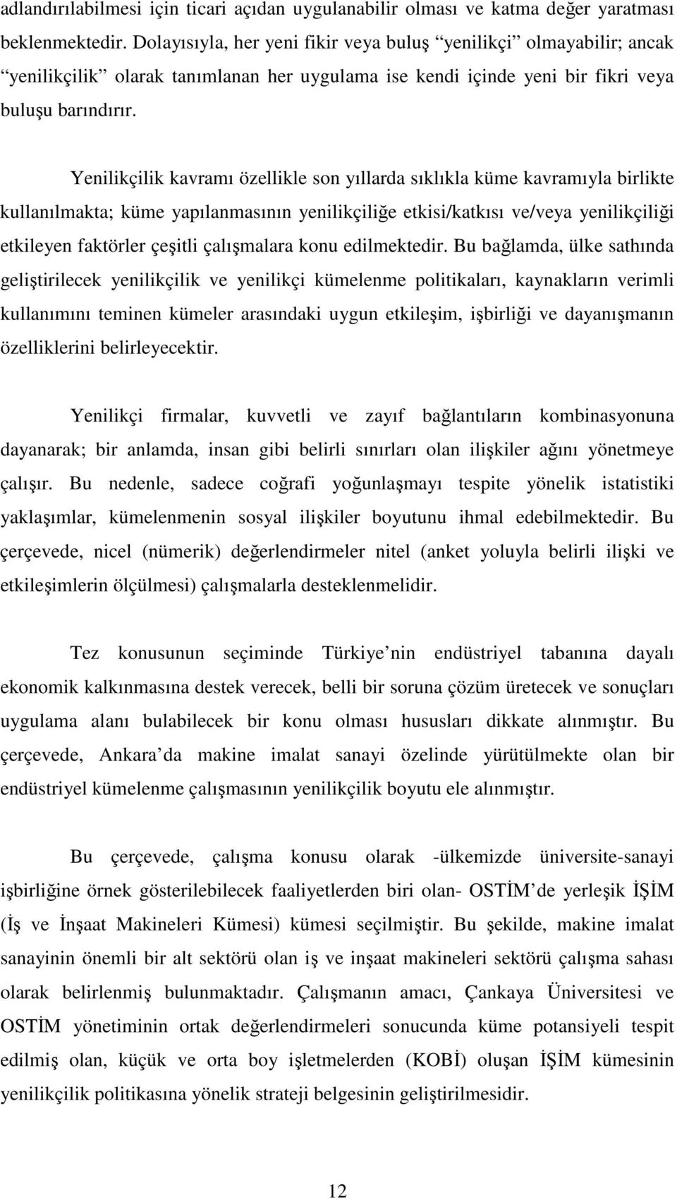 Yenilikçilik kavramı özellikle son yıllarda sıklıkla küme kavramıyla birlikte kullanılmakta; küme yapılanmasının yenilikçiliğe etkisi/katkısı ve/veya yenilikçiliği etkileyen faktörler çeşitli