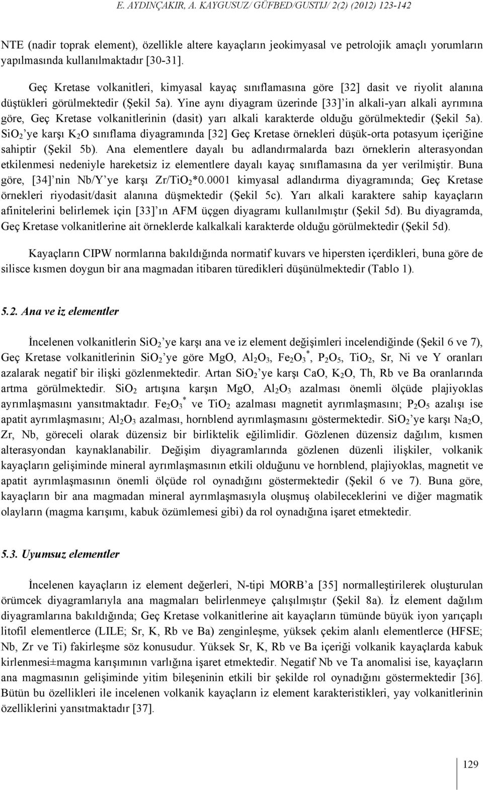 Yine aynı diyagram üzerinde [33] in alkali-yarı alkali ayrımına göre, Geç Kretase volkanitlerinin (dasit) yarı alkali karakterde olduğu görülmektedir (Şekil 5a).