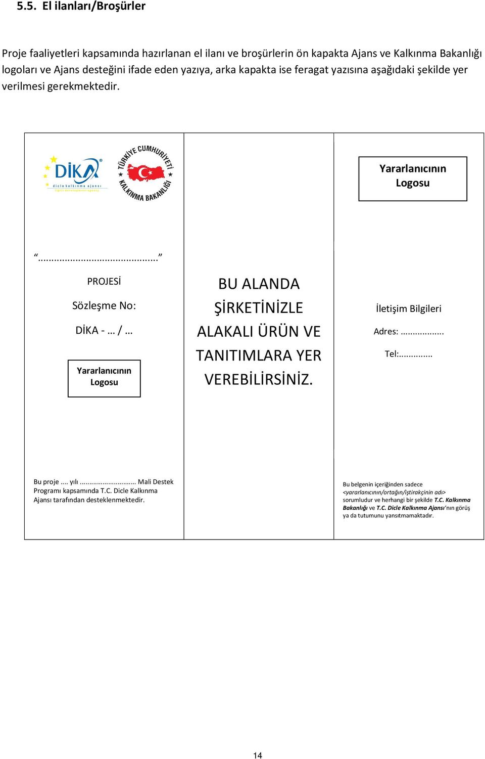 .. PROJESİ Sözleşme No: DİKA - / Yararlanıcının Logosu BU ALANDA ŞİRKETİNİZLE ALAKALI ÜRÜN VE TANITIMLARA YER VEREBİLİRSİNİZ. İletişim Bilgileri Adres:... Tel:... Bu proje... yılı.