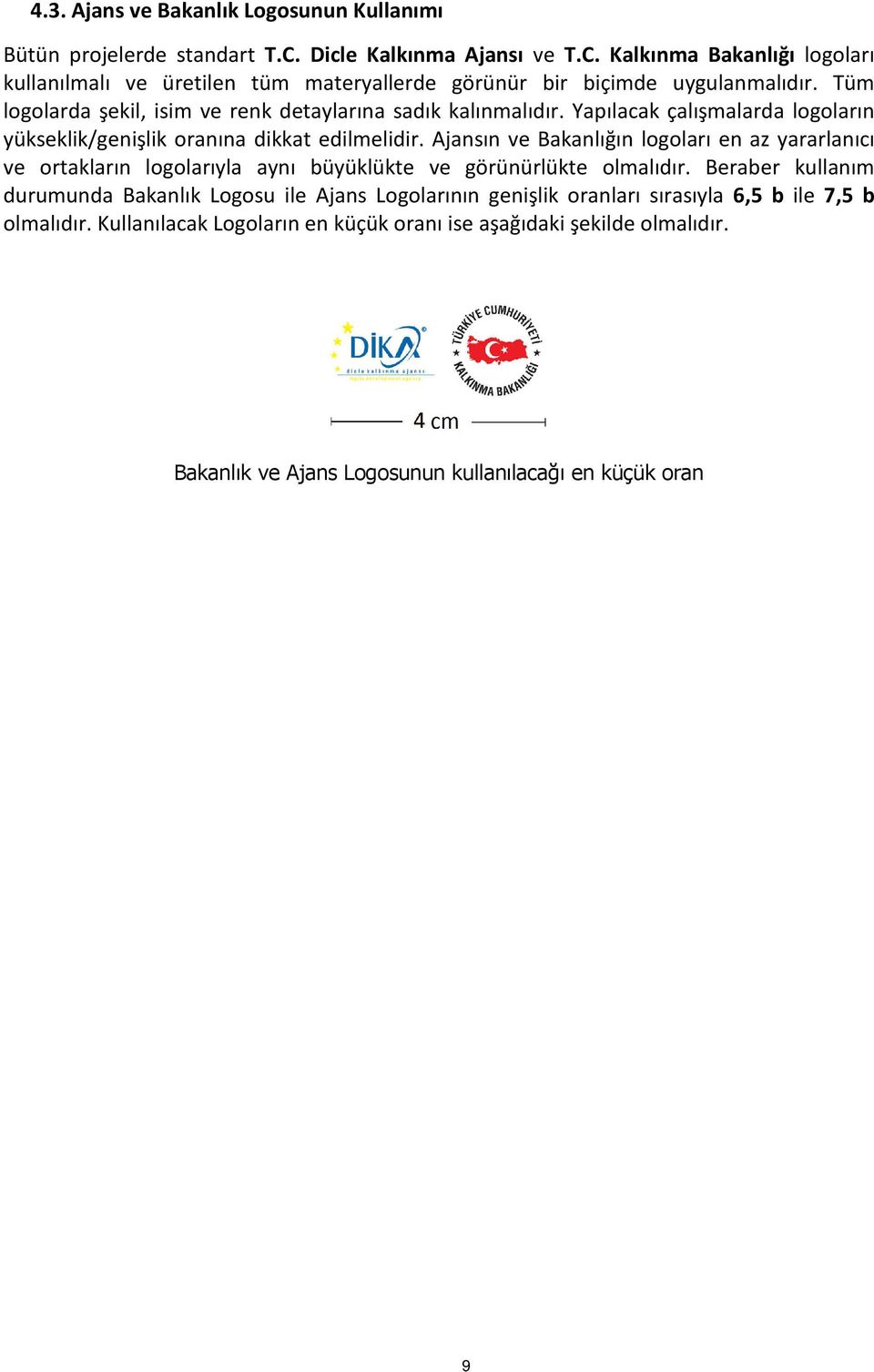 Ajansın ve Bakanlığın logoları en az yararlanıcı ve ortakların logolarıyla aynı büyüklükte ve görünürlükte olmalıdır.