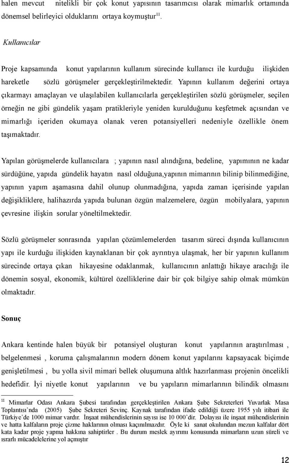 Yapının kullanım değerini ortaya çıkarmayı amaçlayan ve ulaşılabilen kullanıcılarla gerçekleştirilen sözlü görüşmeler, seçilen örneğin ne gibi gündelik yaşam pratikleriyle yeniden kurulduğunu