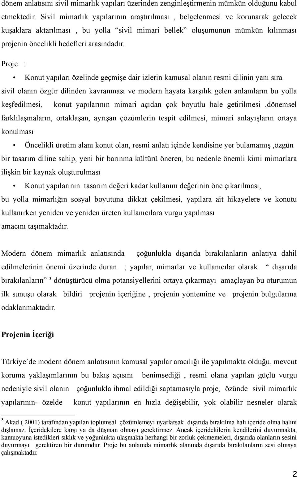 Proje : Konut yapıları özelinde geçmişe dair izlerin kamusal olanın resmi dilinin yanı sıra sivil olanın özgür dilinden kavranması ve modern hayata karşılık gelen anlamların bu yolla keşfedilmesi,