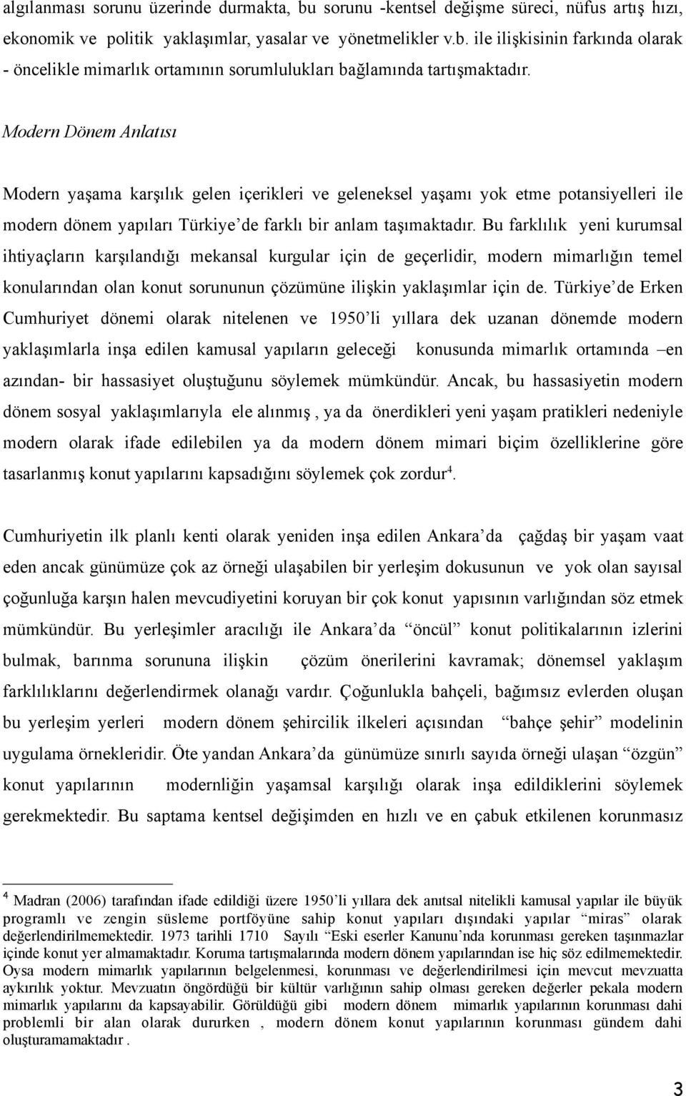 Bu farklılık yeni kurumsal ihtiyaçların karşılandığı mekansal kurgular için de geçerlidir, modern mimarlığın temel konularından olan konut sorununun çözümüne ilişkin yaklaşımlar için de.