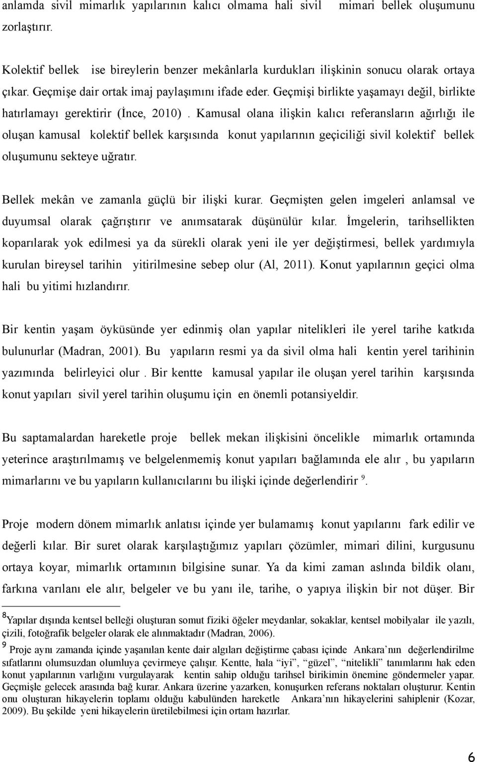 Kamusal olana ilişkin kalıcı referansların ağırlığı ile oluşan kamusal kolektif bellek karşısında konut yapılarının geçiciliği sivil kolektif bellek oluşumunu sekteye uğratır.