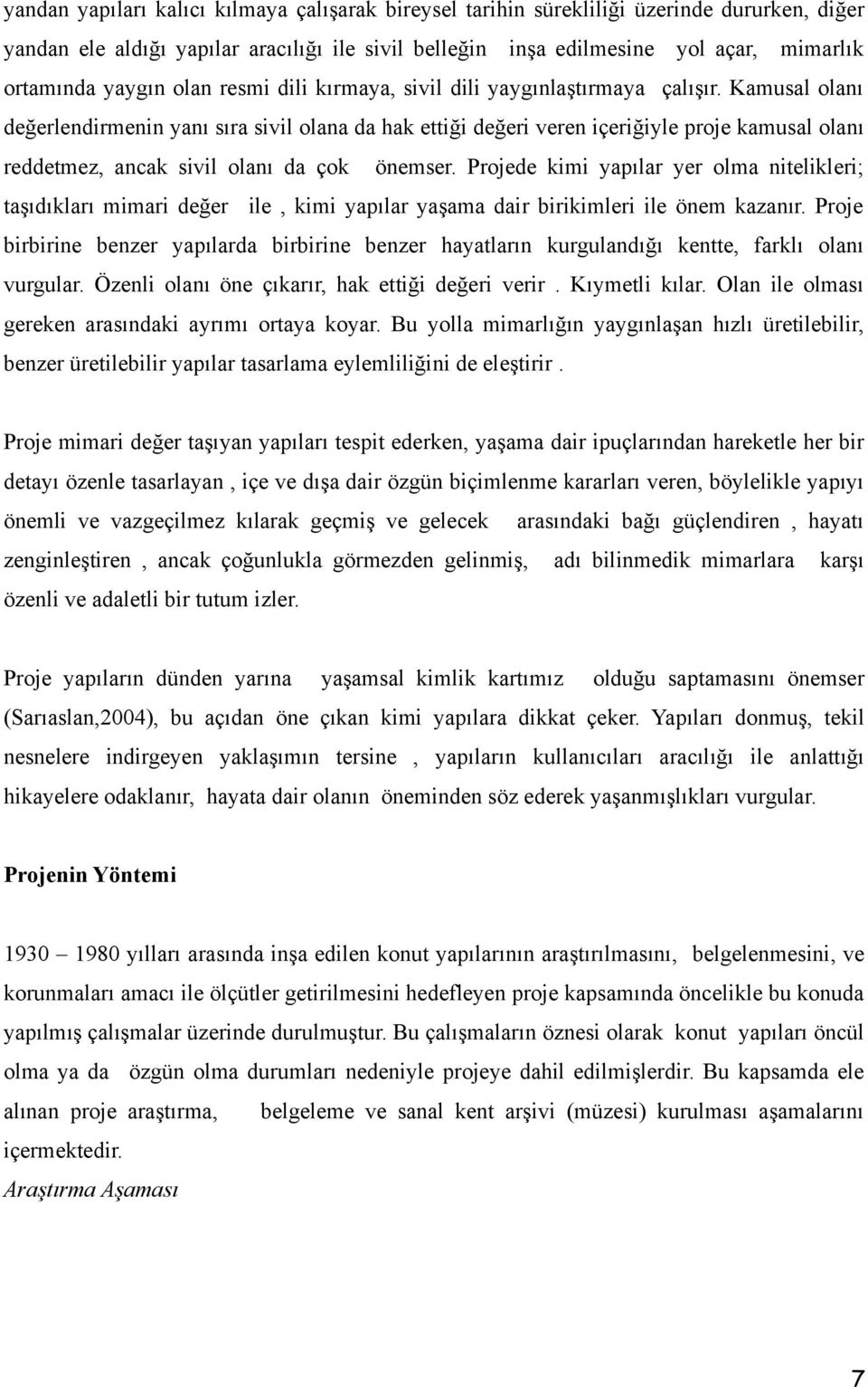 Kamusal olanı değerlendirmenin yanı sıra sivil olana da hak ettiği değeri veren içeriğiyle proje kamusal olanı reddetmez, ancak sivil olanı da çok önemser.