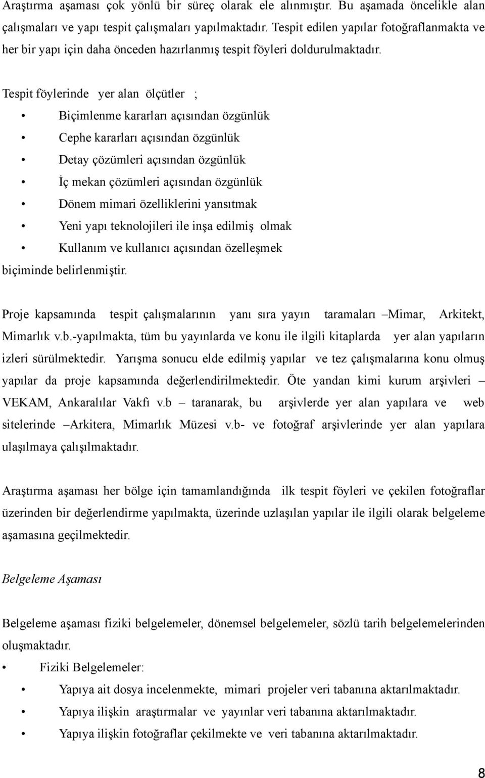 Tespit föylerinde yer alan ölçütler ; Biçimlenme kararları açısından özgünlük Cephe kararları açısından özgünlük Detay çözümleri açısından özgünlük İç mekan çözümleri açısından özgünlük Dönem mimari