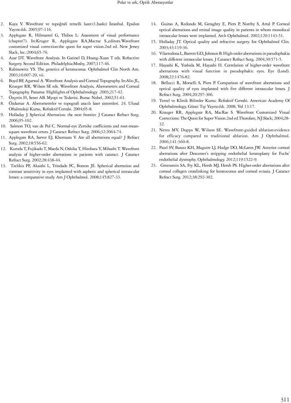 New Jersey Slack, lnc.:2004;65-76. 4. Azar DT. Wavefront Analysis. In Gatinel D, Hoang-Xuan T eds. Refractive Surgery. Second Edition. Philadelphia:Mosby, 2007;117-46. 5. Rabinowitz YS.