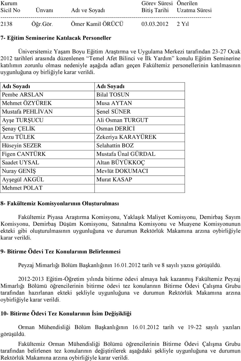 03.2012 2 Yıl 7- Eğitim Seminerine Katılacak Personeller Üniversitemiz Yaşam Boyu Eğitim Araştırma ve Uygulama Merkezi tarafından 23-27 Ocak 2012 tarihleri arasında düzenlenen Temel Afet Bilinci ve