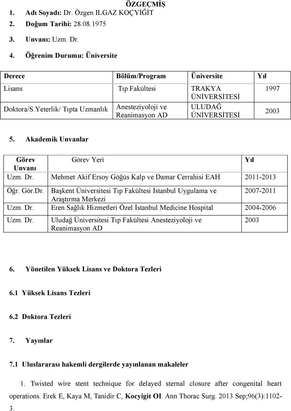 Yeterlik/ Tıpta Uzmanlık Anesteziyoloji ve ULUDAĞ Reanimasyon AD ÜNİVERSİTESİ 1997 2003 5. Akademik Unvanlar Görev Görev Yeri Yıl Unvanı Uzm. Dr.