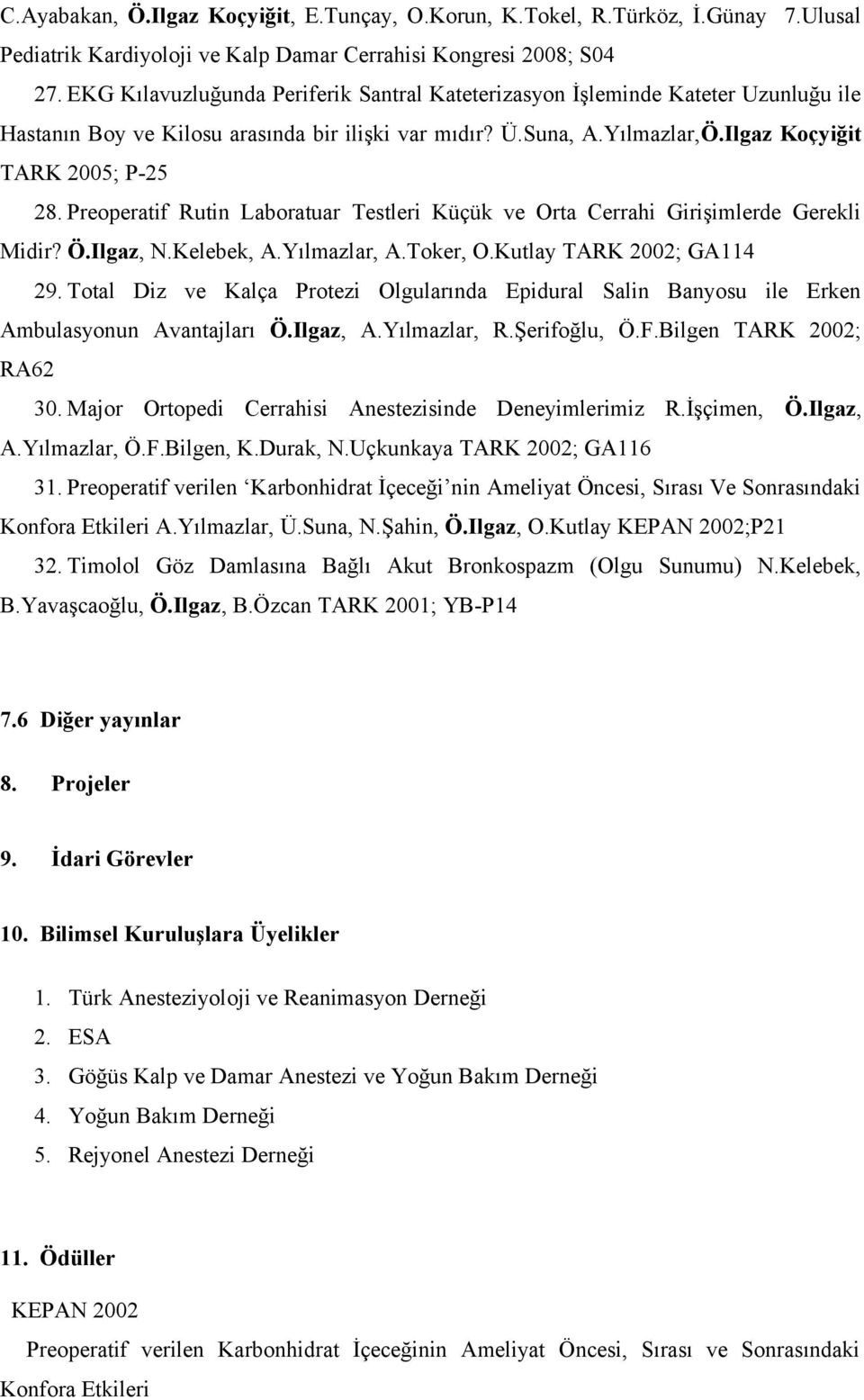 Preoperatif Rutin Laboratuar Testleri Küçük ve Orta Cerrahi Girişimlerde Gerekli Midir? Ö.Ilgaz, N.Kelebek, A.Yılmazlar, A.Toker, O.Kutlay TARK 2002; GA114 29.