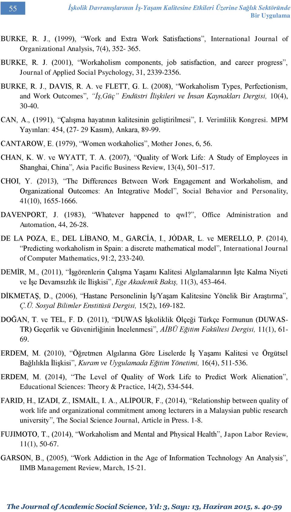 BURKE, R. J., DAVIS, R. A. ve FLETT, G. L. (2008), Workaholism Types, Perfectionism, and Work Outcomes, İş,Güç Endüstri İlişkileri ve İnsan Kaynakları Dergisi, 10(4), 30-40. CAN, A.