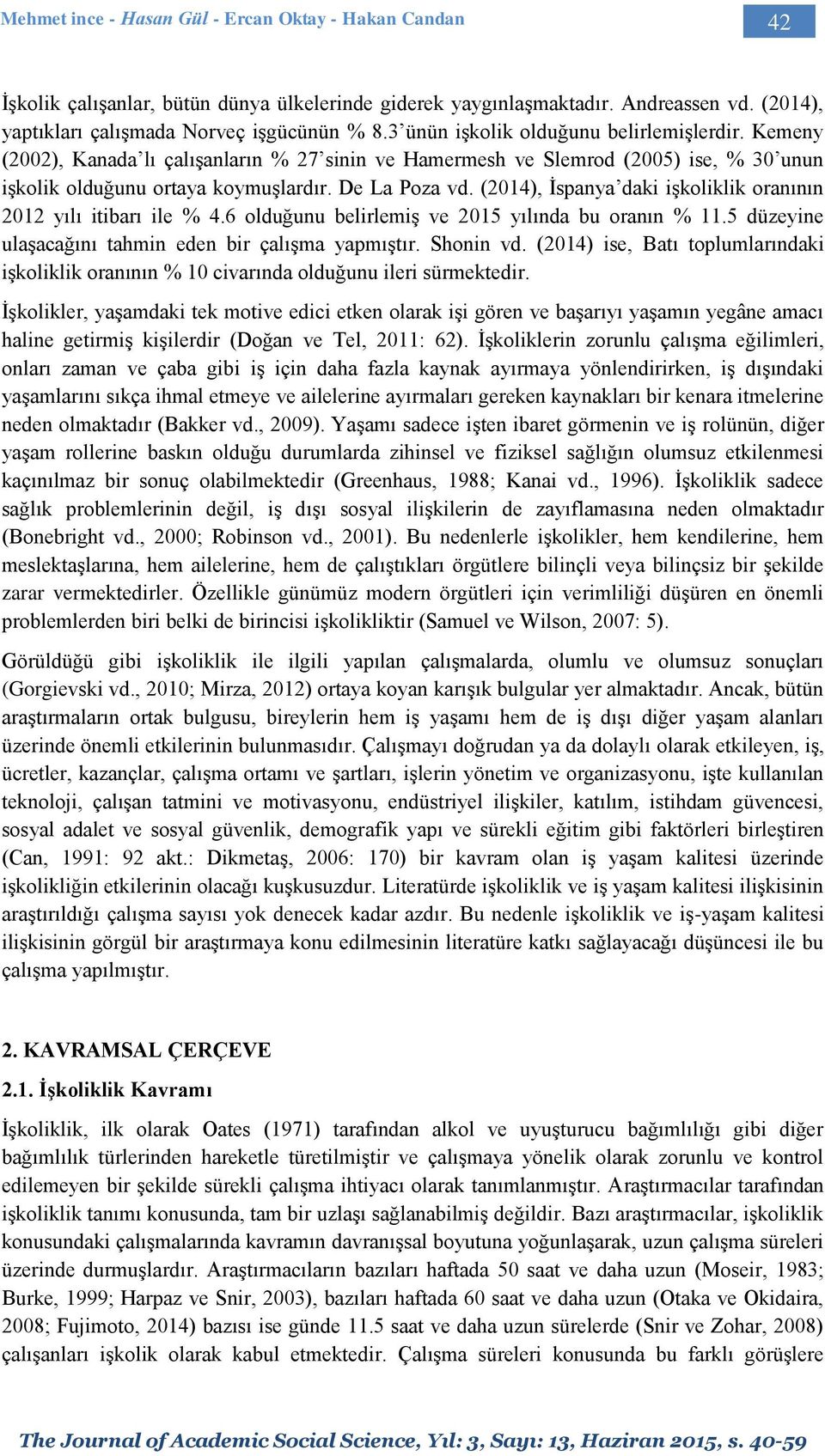 (2014), İspanya daki işkoliklik oranının 2012 yılı itibarı ile % 4.6 olduğunu belirlemiş ve 2015 yılında bu oranın % 11.5 düzeyine ulaşacağını tahmin eden bir çalışma yapmıştır. Shonin vd.