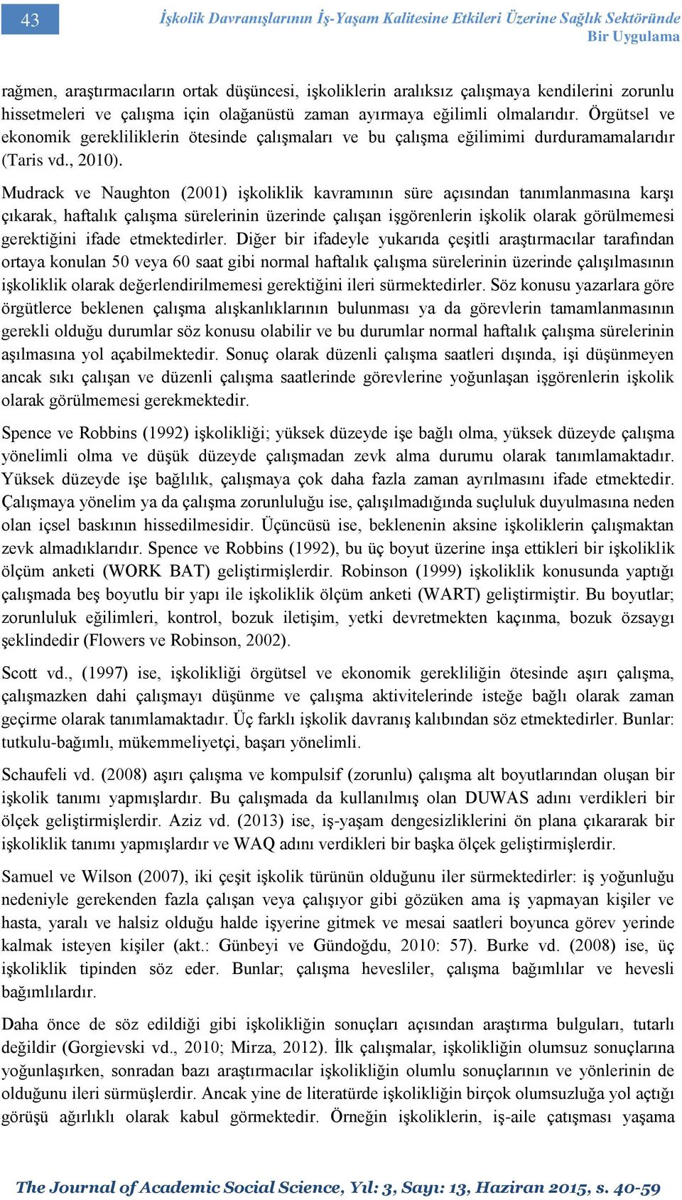 Mudrack ve Naughton (2001) işkoliklik kavramının süre açısından tanımlanmasına karşı çıkarak, haftalık çalışma sürelerinin üzerinde çalışan işgörenlerin işkolik olarak görülmemesi gerektiğini ifade