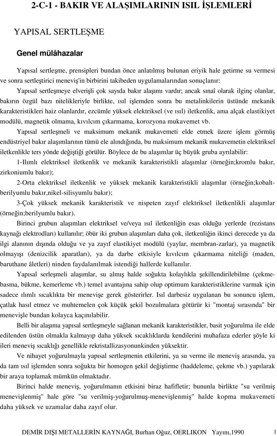 birlikte, ısıl işlemden sonra bu metalinkilerin üstünde mekanik karakteristikleri haiz olanlardır, ezcümle yüksek elektriksel (ve ısıl) iletkenlik, ama alçak elastikiyet modülü, magnetik olmama,