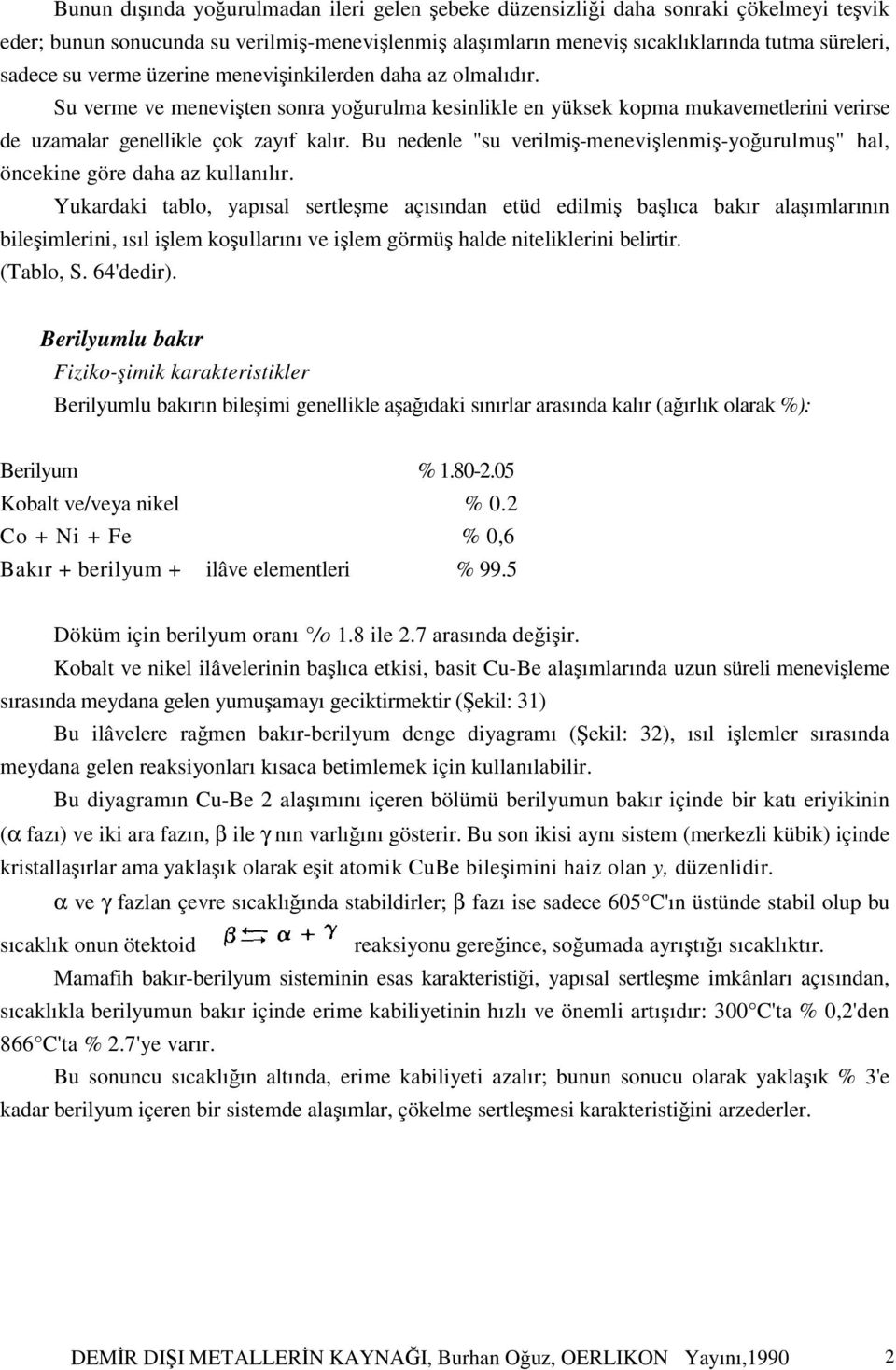 Bu nedenle "su verilmiş-menevişlenmiş-yoğurulmuş" hal, öncekine göre daha az kullanılır.