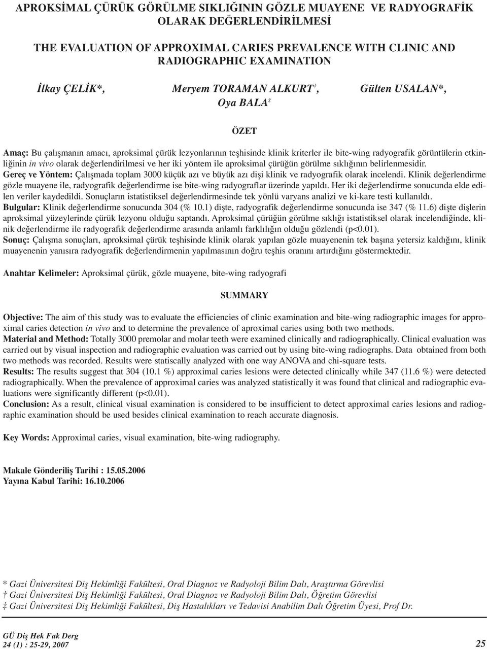 de erlendirilmesi ve her iki yöntem ile aproksimal çürü ün görülme s kl n n belirlenmesidir. Gereç ve Yöntem: Çal flmada toplam 3000 küçük az ve büyük az difli klinik ve radyografik olarak incelendi.