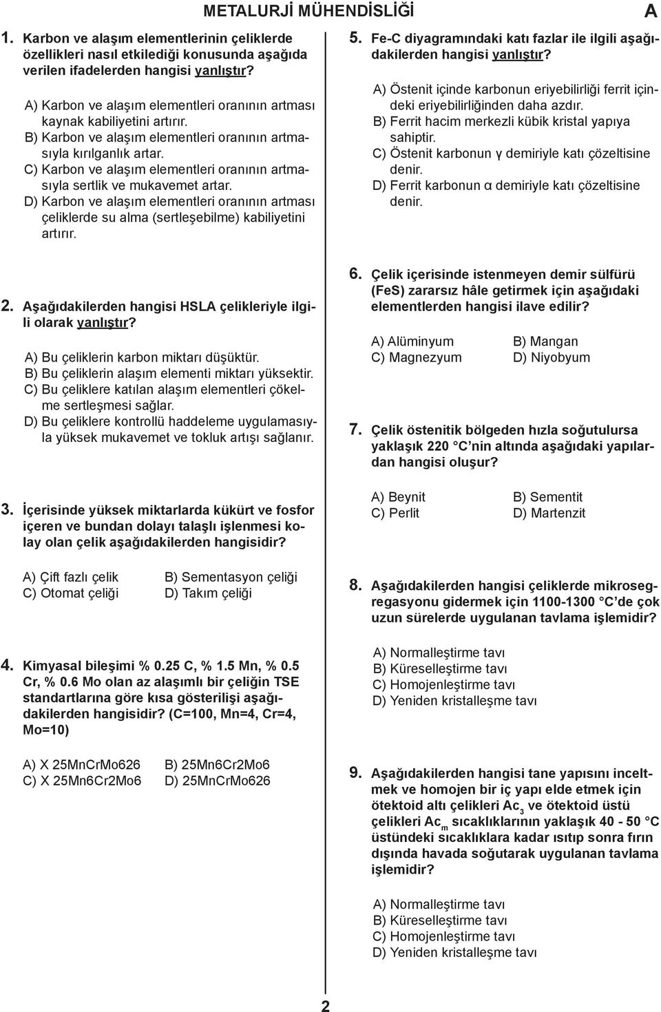 C) Karbon ve alaşım elementleri oranının artmasıyla sertlik ve mukavemet artar. D) Karbon ve alaşım elementleri oranının artması çeliklerde su alma (sertleşebilme) kabiliyetini artırır. 5.