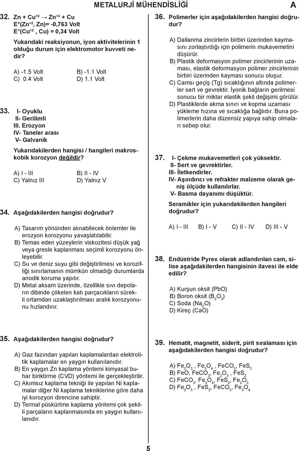 ) I - III B) II - IV C) Yalnız III D) Yalnız V 34. şağıdakilerden hangisi doğrudur? METLURJİ MÜHENDİSLİĞİ 36. Polimerler için aşağıdakilerden hangisi doğrudur?