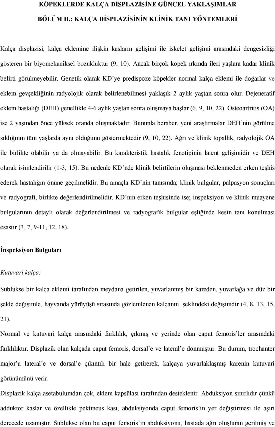 Ancak birçok köpek ırkında ileri yaşlara kadar klinik belirti görülmeyebilir.