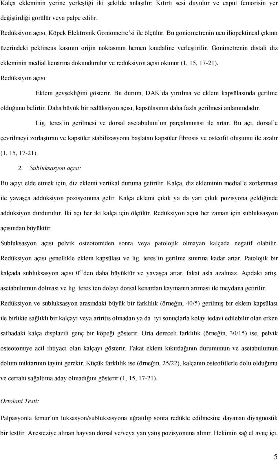 Gonimetrenin distali diz ekleminin medial kenarına dokundurulur ve redüksiyon açısı okunur (1, 15, 17-21). Redüksiyon açısı: Eklem gevşekliğini gösterir.