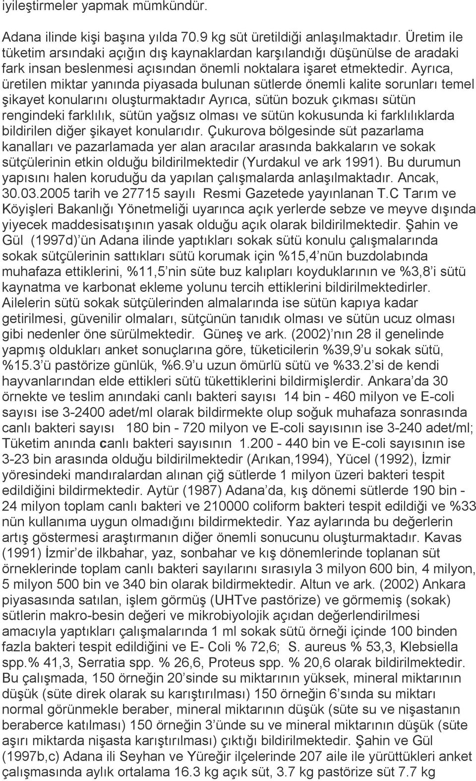 Ayrıca, üretilen miktar yanında piyasada bulunan sütlerde önemli kalite sorunları temel şikayet konularını oluşturmaktadır Ayrıca, sütün bozuk çıkması sütün rengindeki farklılık, sütün yağsız olması