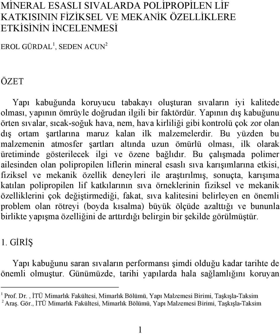 Yapının dış kabuğunu örten sıvalar, sıcak-soğuk hava, nem, hava kirliliği gibi kontrolü çok zor olan dış ortam şartlarına maruz kalan ilk malzemelerdir.