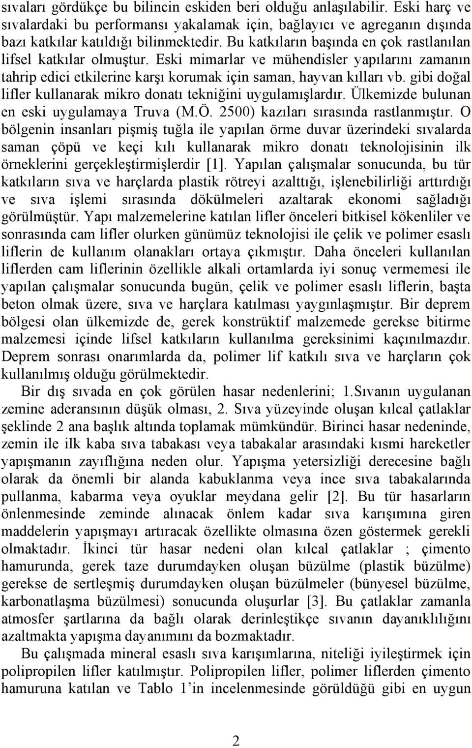 gibi doğal lifler kullanarak mikro donatı tekniğini uygulamışlardır. Ülkemizde bulunan en eski uygulamaya Truva (M.Ö. 2500) kazıları sırasında rastlanmıştır.