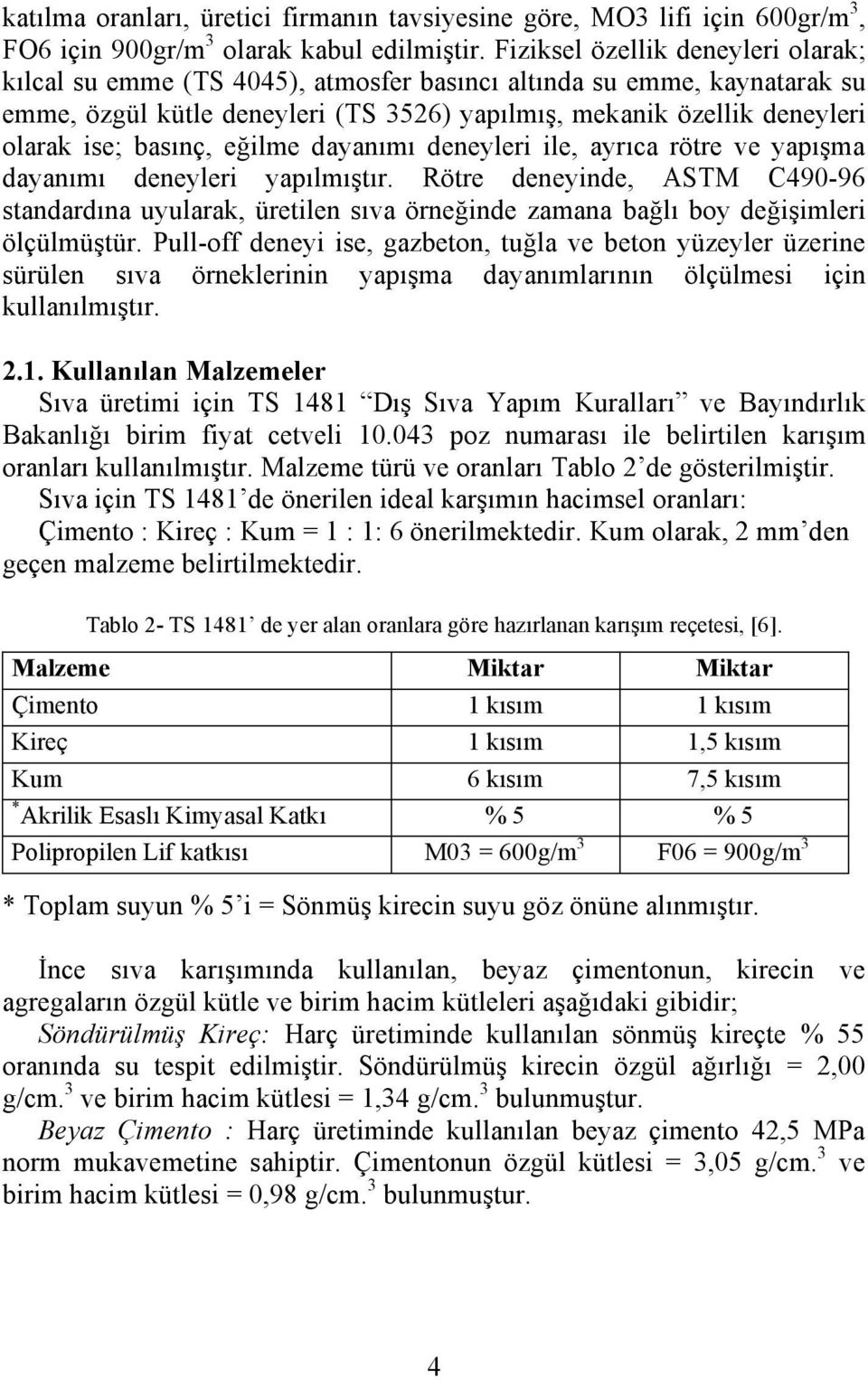 basınç, eğilme dayanımı deneyleri ile, ayrıca rötre ve yapışma dayanımı deneyleri yapılmıştır.