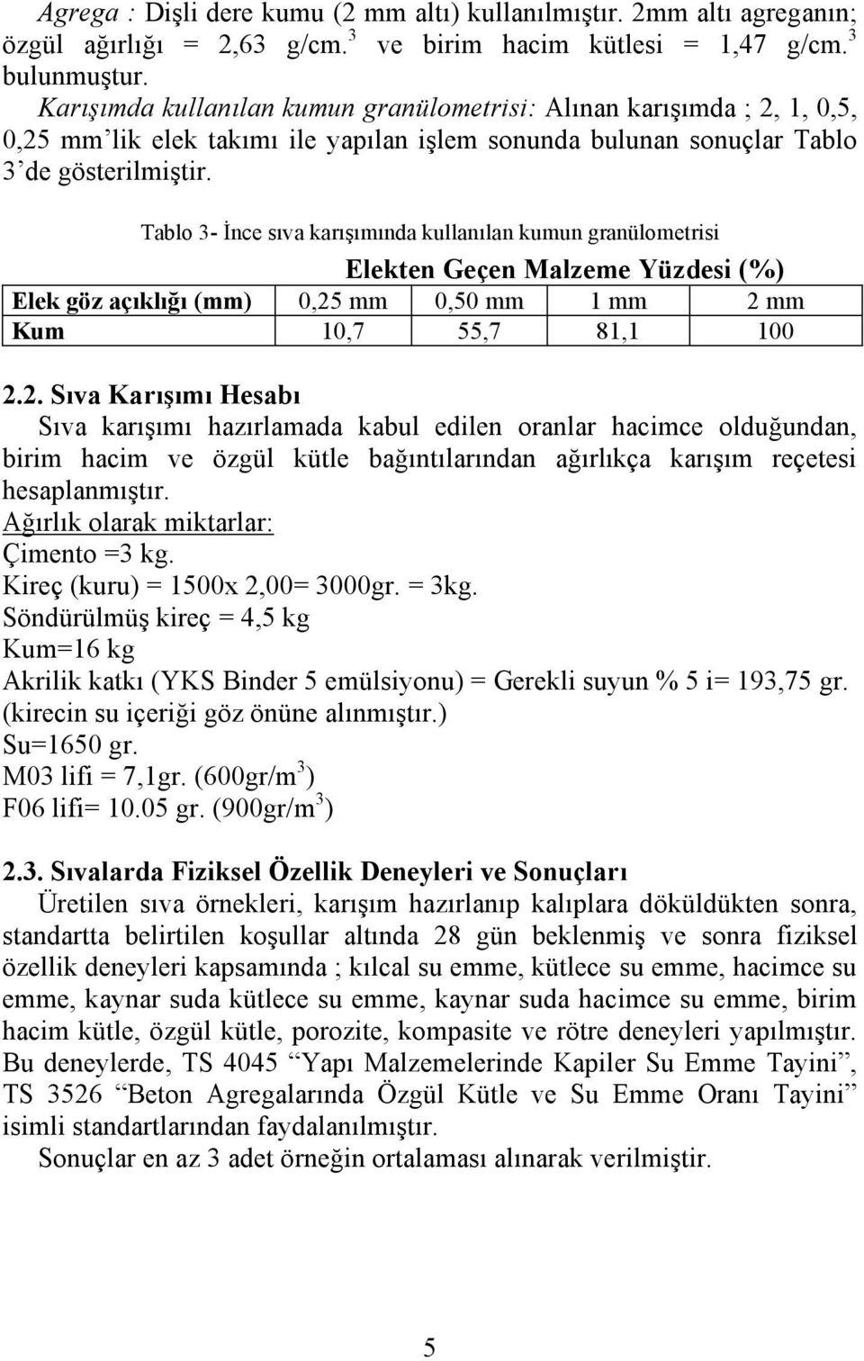 Tablo 3- İnce sıva karışımında kullanılan kumun granülometrisi Elekten Geçen Malzeme Yüzdesi (%) Elek göz açıklığı (mm) 0,25