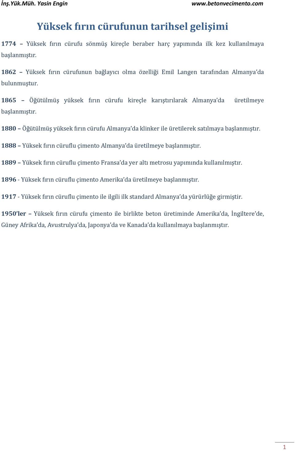 188 Öğütülmüş yüksek fırın cürufu Almanya da klinker ile üretilerek satılmaya başlanmıştır. 1888 Yüksek fırın cüruflu çimento Almanya da üretilmeye başlanmıştır.