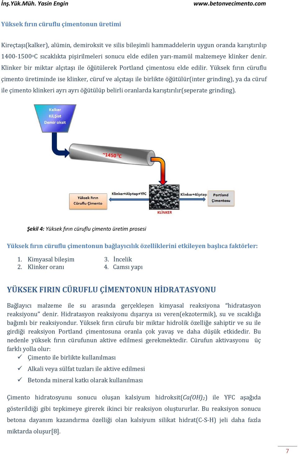 Yüksek fırın cüruflu çimento üretiminde ise klinker, cüruf ve alçıtaşı ile birlikte öğütülür(inter grinding), ya da cüruf ile çimento klinkeri ayrı ayrı öğütülüp belirli oranlarda